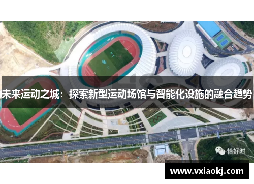 未来运动之城：探索新型运动场馆与智能化设施的融合趋势