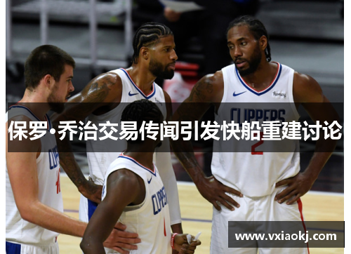 保罗·乔治交易传闻引发快船重建讨论