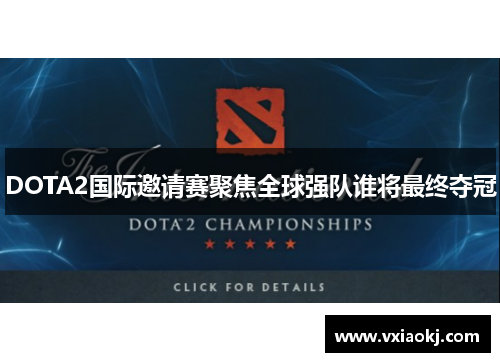 DOTA2国际邀请赛聚焦全球强队谁将最终夺冠