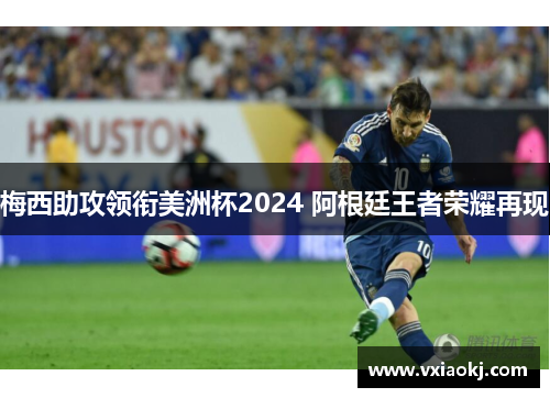 梅西助攻领衔美洲杯2024 阿根廷王者荣耀再现