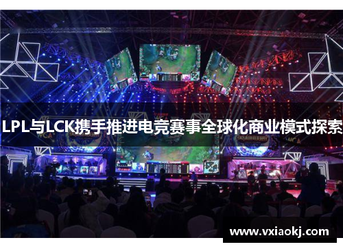LPL与LCK携手推进电竞赛事全球化商业模式探索