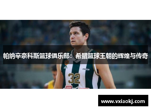 帕纳辛奈科斯篮球俱乐部：希腊篮球王朝的辉煌与传奇