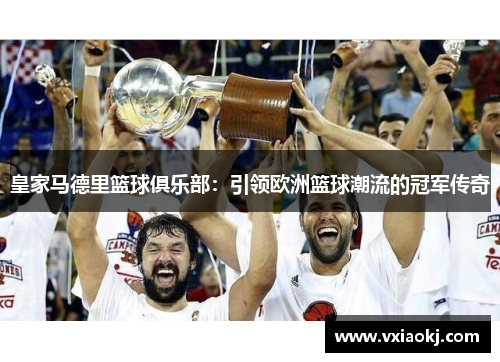 皇家马德里篮球俱乐部：引领欧洲篮球潮流的冠军传奇