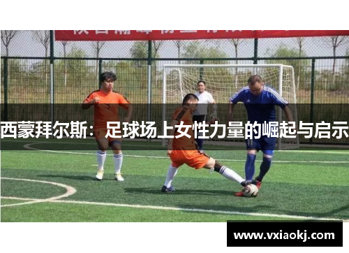 西蒙拜尔斯：足球场上女性力量的崛起与启示